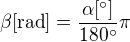 $\beta [\text{rad}]=\frac{\alpha [^\circ]}{180^\circ}\pi $