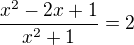 $\frac{x^{2}-2x+1}{x^{2}+1}=2$