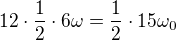 $12\cdot \frac12\cdot 6\omega =\frac12\cdot 15\omega_0$
