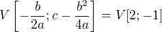 $V\[-\frac{b}{2a}; c-\frac{b^{2}}{4a}\] = V[2; -1]$