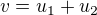 $v=u_1+u_2$
