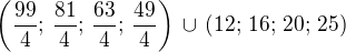 kopírovat do textarea $\left(\frac{99}{4};\,\frac{81}{4};\,\frac{63}{4};\,\frac{49}{4}\right)\,\cup\,(12;\,16;\,20;\,25)$