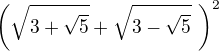$\(\sqrt{3+\sqrt5}+\sqrt{3-\sqrt5}\,\,\)^2$