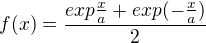 $f(x) = \frac{exp\frac{x}{a}+exp(-\frac{x}{a})}{2}$