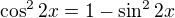 $\cos ^{2}2x=1-\sin ^{2}2x$