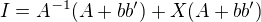 $I=A^{-1}(A+bb')+X(A+bb')$