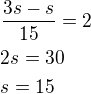 $\frac{3s-s}{15}=2\nl2s=30\nls=15$