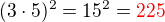 $(3\cdot5)^2 = 15^2 = \color{red}225$