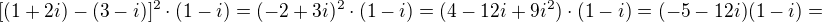 $[(1+2i)-(3-i)]^2\cdot (1-i)=(-2+3i)^2\cdot (1-i)=(4-12i+9i^2)\cdot (1-i)=(-5-12i)(1-i)=$