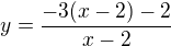 $y=\frac{-3(x-2)-2}{x-2}$
