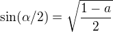 $\sin(\alpha/2)=\sqrt{\frac{1-a}2}$