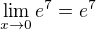 $\lim_{x\to0}e^{7}=e^{7}$