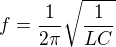 $f=\frac{1}{2\pi }\sqrt{\frac{1}{LC}}$