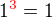 $1\color{red}^3\color{black} = 1$