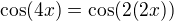 $\cos (4x)=\cos (2(2x))$