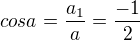 $cosa=\frac{a_{1}}{a}=\frac{-1}{2}$