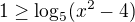 $1\ge\log_5(x^2-4)$