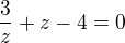 $\frac{3}{z}+z-4=0$