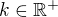 $k\in \mathbb{R}^{+}$