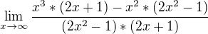 $\lim_{x\to\infty }\frac{x^3*(2x+1)-x^2*(2x^2-1)}{(2x^2-1)*(2x+1)}$