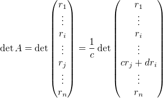 $\det A=\det\begin{pmatrix} r_1 \\ \vdots \\ r_i \\ \vdots \\ r_j \\ \vdots \\ r_n \end{pmatrix}=\frac{1}{c}\det\begin{pmatrix} r_1 \\ \vdots \\ r_i \\ \vdots \\ cr_j+dr_i \\ \vdots \\ r_n \end{pmatrix}$