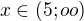 $x\in(5;oo)$