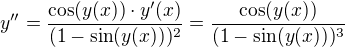 $y''=\frac{\cos (y(x))\cdot y'(x)}{(1-\sin (y(x)))^{2}}=\frac{\cos (y(x))}{(1-\sin (y(x)))^{3}}$