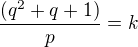 $\frac{(q^{2}+q+1)}{p}=k$