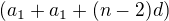 $(a_1+a_1+(n-2)d)$