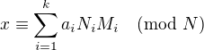 $ x\equiv \sum_{i=1}^{k}{a_iN_iM_i} \pmod{N}$
