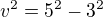 $v^{2}=5^{2}-3^{2}$