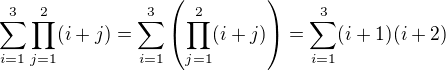 $\sum_{i=1}^3\prod_{j=1}^2(i+j)=\sum_{i=1}^3\(\prod_{j=1}^2(i+j)\)=\sum_{i=1}^3(i+1)(i+2)$