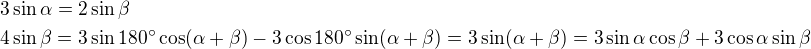 $3\sin\alpha=2\sin\beta\nl4\sin\beta=3\sin180^\circ\cos(\alpha+\beta)-3\cos180^\circ\sin(\alpha+\beta)=3\sin(\alpha+\beta)=3\sin\alpha\cos\beta+3\cos\alpha\sin\beta$