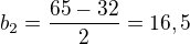 $b_{2}=\frac{65-32}{2}=16,5$