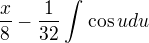 $\frac{x}{8}-\frac{1}{32}\int_{}^{}\cos udu$