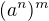 $ (a^n)^m $