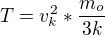 $T = v_{k}^{2} * \frac{m_{o}}{3k}$