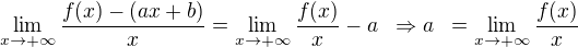 $\lim_{x\rightarrow+\infty}\frac{f(x)-(ax+b)}{x} = \lim_{x\rightarrow+\infty}\frac{f(x)}{x}-a \; \; \Rightarrow a\;\;=\lim_{x\rightarrow+\infty}\frac{f(x)}{x}$