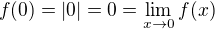 $f(0) = |0| = 0 = \lim_{x\to 0}f(x)$