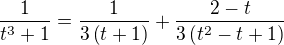 $\displaystyle{\frac{1}{t^3+1}=\frac{1}{3\left(t+1\right)}+\frac{2-t}{3\left(t^2-t+1\right)}}$