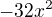 $- 32 x^2$