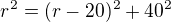 $r^2=(r-20)^2+40^2$