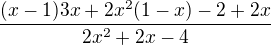 $\frac{(x-1)3x+2x^2(1-x)-2+2x}{2x^2+2x-4}$