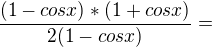 $\frac{(1-cosx)*(1+cosx)}{2(1-cos x)}=$