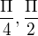 ${\frac{\Pi}{4},\frac{\Pi}{2}}$