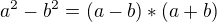 $a^{2}-b^{2}=(a-b)*(a+b)$