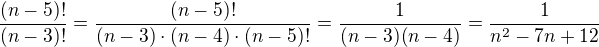 $\frac{(n-5)!}{(n-3)!}=\frac{(n-5)!}{(n-3)\cdot(n-4)\cdot(n-5)!}=\frac1{(n-3)(n-4)}=\frac1{n^2-7n+12}$