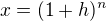 $x = (1+h)^n$