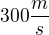 $300 \frac{m}{s}$