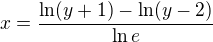 $x=\frac{\ln(y+1)-\ln(y-2)}{\ln e}$
